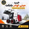 خرید مینی لودر بابکت و راهنمای انتخاب بهترین مدل برای پروژه
